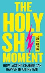 The Holy Sh*t Moment How Lasting Change Can Happen In An in