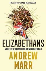 Elizabethans A History Of How Modern Britain Was Forged