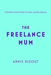 The Freelance Mum A Flexible Career Guide For Better WorK-L
