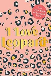 I Love Leopard The Little Book Of Leopard Print