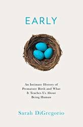Early An Intimate History Of Premature Birth And What It te