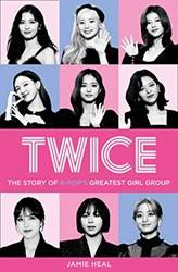 Twice The Story Of K-Pops Greatest Girl Group