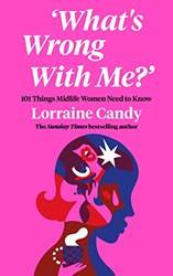 Whats Wrong With Me 101 Things Midlife Women Need To kn