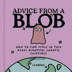 Advice From A Blob How To Find Peace In This Messy Beautifu