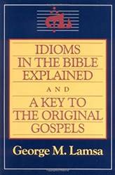 Idioms In The Bible Explained And A Key To The Original Gosp