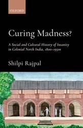 CURING MADNESS? A SOCIAL AND CULTURAL HISTORY OF INSANITY IN COLONIAL NORTH INDI