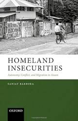 HOMELAND INSECURITIES: AUTONOMY, CONFLICT, AND MIGRATION IN ASSAM