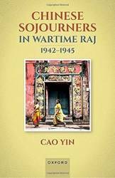 CHINESE SOJOURNERS IN WARTIME RAJ WANDERING IN A CHAOTIC BACKYARD