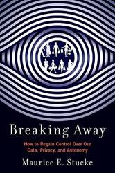 BREAKING AWAY HOW TO REGAIN CONTROL OVER OUR DATA, PRIVACY, AND AUTONOMY