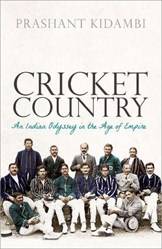 CRICKET COUNTRY AN INDIAN ODYSSEY IN THE AGE OF EMPIRE