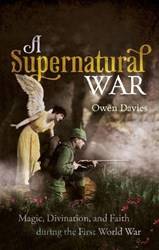 A SUPERNATURAL WAR MAGIC, DIVINATION, AND FAITH DURING THE FIRST WORLD WAR