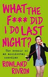What The F*** Did I Do Last Night The Autobiography Of An Accidental Comedian
