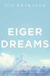 Eiger Dreams Ventures Among Men And Mountains
