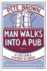 Man Walks Into A Pub A Sociable History Of Beer (fully Updated Second Edition)