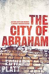 City Of Abraham History Myth And Memory A Journey Through Hebron