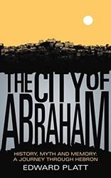City Of Abraham History Myth And Memory A Journey Through Hebron