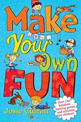 Make Your Own Fun Over 140 BoredoM-Busting Games And Activities For Children!