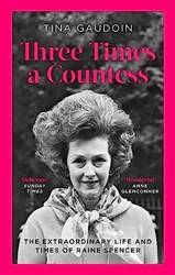 Three Times A Countess The Extraordinary Life And Times Of Raine Spencer