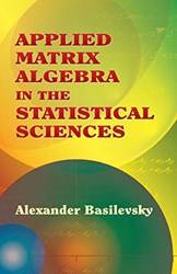 Applied Matrix Algebra In The Statistical Sciences