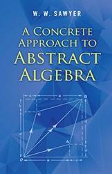 A Concrete Approach To Abstract Algebra