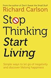 Stop Thinking And Start Living