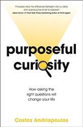 Purposeful Curiosity How Asking The Right Questions Will Change Your Life