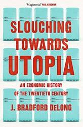 Slouching Towards Utopia An Economic History Of The Twentieth Century