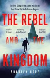 The Rebel And The Kingdom The True Story Of The Secret Paper Backsion To Overthrow The North Korean Regime
