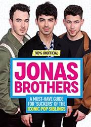 Jonas Brothers 100% Unofficial  A MusT-Have Guide For Fans