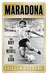 Maradona The Boy The Rebel The God