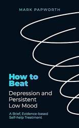 How To Beat Depression And Persistent Low Mood A Brief EvidencE-Based SelF-Help Treatment