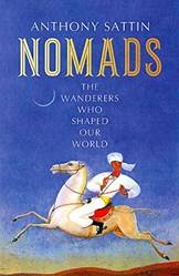 Nomads The Wanderers Who Shaped Our World