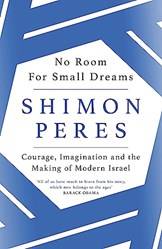 No Room For Small Dreams Courage Imagination And The Making Of Modern Israel