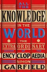 All The Knowledge In The World The Extraordinary History Of The Encyclopaedia