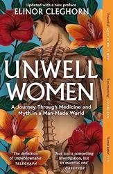 Unwell Women A Journey Through Medicine And Myth In A MaN-Made World