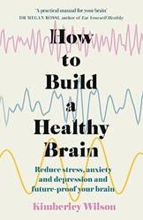 How To Build A Healthy Brain Reduce Stress Anxiety And Depression And FuturE-Proof Your Brain