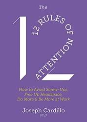 The 12 Rules Of Attention How To Avoid ScreW-Ups Free Up Headspace Do More & Be More At Work