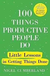 100 Things Productive People Do Little Lessons In Getting Things Done