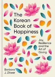 The Korean Book Of Happiness Joy Resilience And The Art Of Giving