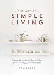 The Art Of Simple Living Practical Steps To Slowing Down Finding Peace And Enjoying A Wholesome li