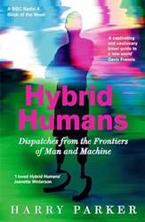 Hybrid Humans Dispatches From The Frontiers Of Man And Machine (b Pb)