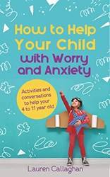 How To Help Your Child With Worry And Anxiety