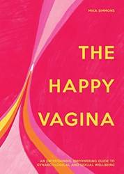 The Happy Vagina An Entertaining Empowering Guide To Gynae