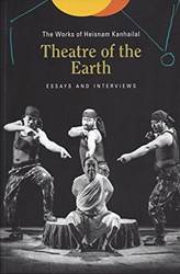 Theatre Of The Earth The Works Of Heisnam Kanhailal