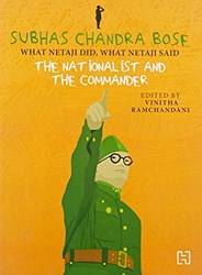 Subhas Chandra Bose The Nationalist And The Commander