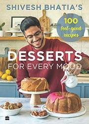 Shivesh Bhatias Desserts For Every Mood