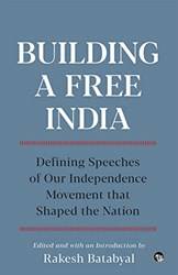 Building A Free India Defining Speeches Of Our Independence