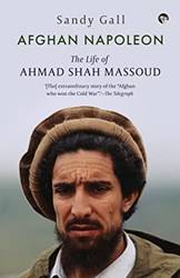 Afghan Napoleonthe Life Of Ahmad Shah Massoud
