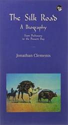 The Silk Road A Biography From Prehistory To The Present D