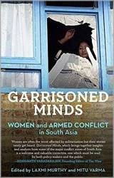 Garrisoned Minds Women and Armed Conflict in South Asia